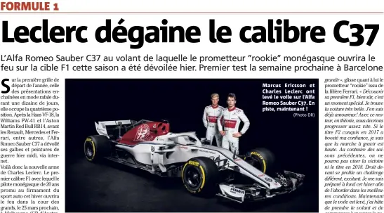  ?? (Photo DR) ?? Marcus Ericsson et Charles Leclerc ont levé le voile sur l’Alfa Romeo Sauber C. En piste, maintenant !