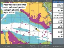  ??  ?? Peter Fabricius believes even a dimmed plotter can ruin a helm’s night vision