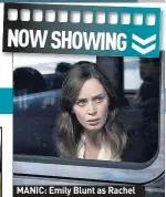  ??  ?? MANIC: Emily Blunt as Rachel