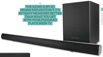  ??  ?? THE SOUND IS BY NO MEANS EXPLOSIVE BUT IT’S BY MANY MEASURES BETTER THAN WHAT YOU GET WITH YOUR STANDARD FLATSCREEN TV.