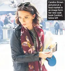  ??  ?? Candice Brown pictured at a food market in an image form her new cook book Comfort, below left