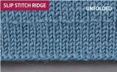  ??  ?? SLIP STITCH RIDGE
UNFOLDED