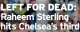  ?? ?? LEFT FOR DEAD: Raheem Sterling hits Chelsea’s third