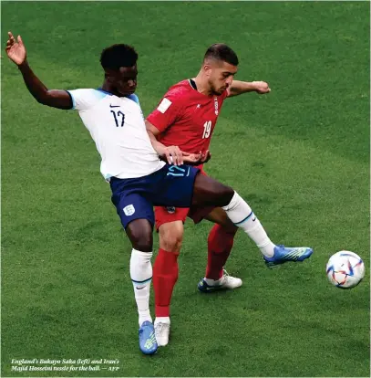  ?? — afp ?? England’s Bukayo Saka (left) and Iran’s Majid Hosseini tussle for the ball.