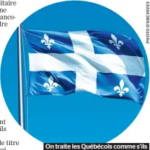  ??  ?? On traite les Québécois comme s’ils étaient de trop chez eux.