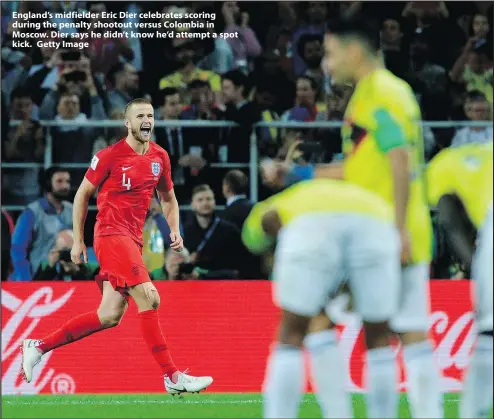  ??  ?? England’s midfielder Eric Dier celebrates scoring during the penalty shootout versus Colombia in Moscow. Dier says he didn’t know he’d attempt a spot kick. Getty Image