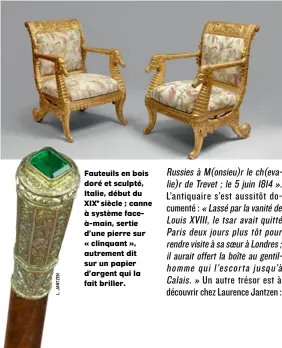  ??  ?? Fauteuils en bois doré et sculpté, Italie, début du XIXe siècle ; canne à système faceà-main, sertie d’une pierre sur « clinquant », autrement dit sur un papier d’argent qui la fait briller.