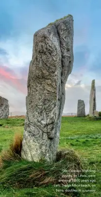  ?? ?? The Calanais Standing Stones, on Lewis, were erected 5,000 years ago Left: Traigh Mhòr beach, on
Barra, doubles as a runway