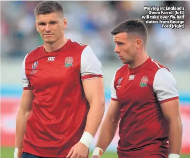  ??  ?? Moving in: England’s
Owen Farrell (left) will take over fly-half duties from George
Ford (right)