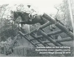  ??  ?? Lucinda takes on the nail-biting Badminton cross-country course
aboard VIllage Gossip in 1979