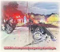 ??  ?? REMUK: Keadaan motosikal mangsa selepas kemalangan.