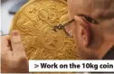  ??  ?? > Work on the 10kg coin
