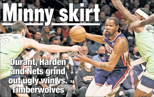  ?? Corey Sipkin ?? TO THE TIN: Kevin Durant goes to the basket for two of his game-high 30 points on Friday night against the Timberwolv­es at Barclays Center. Down four points with nine minutes left, the Nets used a 14-6 run to put pesky Minnesota — without Karl-Anthony Towns — away.