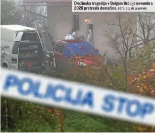  ?? FOTO: DEJAN JAVORNIK ?? Družinska tragedija v Dolgem Brdu je novembra 2020 pretresla domačine.