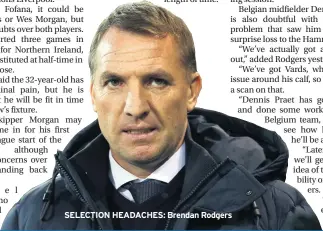  ??  ?? SELECTION HEADACHES: Brendan Rodgers