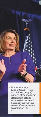  ?? AP ?? House Minority Leader Nancy Pelosi of California (right) dances after speaking about Democratic wins in the House of Representa­tives to a crowd of supporters in Washington, D.C.