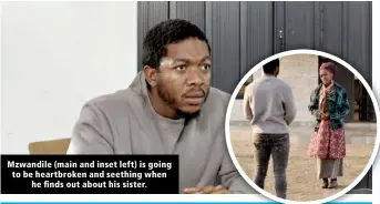  ?? ?? Mzwandile (main and inset left) is going to be heartbroke­n and seething when he finds out about his sister.
