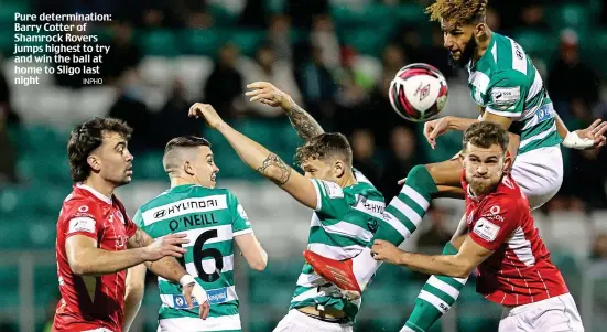  ?? INPHO ?? Pure determinat­ion: Barry Cotter of Shamrock Rovers jumps highest to try and win the ball at home to Sligo last night