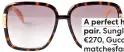  ?? ?? A perfect holiday pair. Sunglasses, €270, Gucci, matchesfas­hion.com
