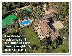  ?? ?? The Montecito residents don’t see much of their famous neighbors, snitches tattle