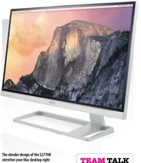  ??  ?? The slender design of the S277HK stretches your Mac desktop right across the entire front of the monitor.