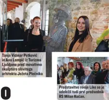  ?? ?? Tanja Vidmar Petković in Ana Lampič iz Turizma Ljubljana pred inovativno skulpturo slovitega arhitekta Jožeta Plečnika
Predstavit­ve revije Like se je udeležil tudi prvi predsednik RS Milan Kučan.