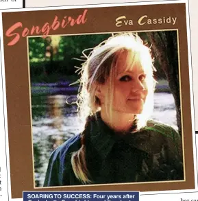  ??  ?? SOARING TO SUCCESS: Four years after Eva’s death, Songbird topped the charts