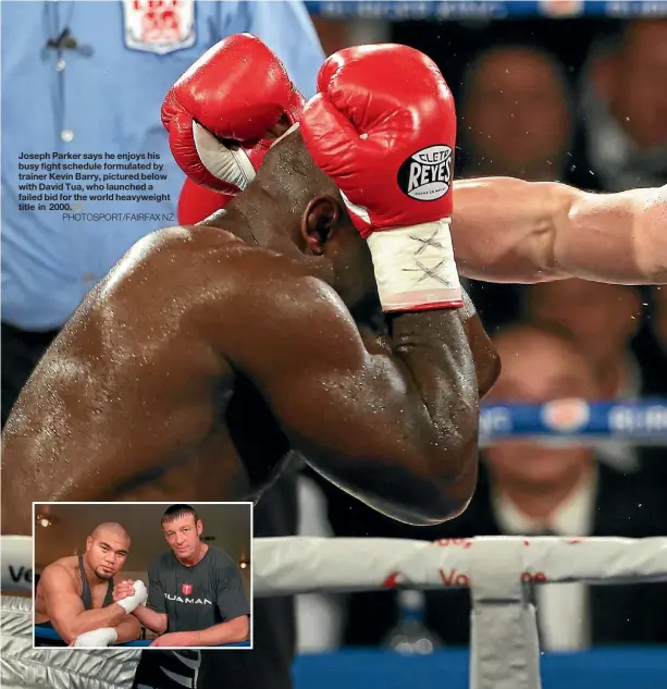  ??  ?? Joseph Parker says he enjoys his busy fight schedule formulated by trainer Kevin Barry, pictured below with David Tua, who launched a failed bid for the world heavyweigh­t title in 2000.