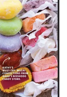  ??  ?? KATHY’S
MUST-TRY: MOCHI CONFECTION­S FROM OAHU’S NISSHODO CANDY STORE.