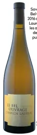  ??  ?? Savennière­s Bel Ouvrage 2016 de Damien Laureau : pour les amoureux de blancs puissants.