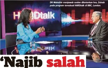  ??  ?? DR Mahathir menjawab soalan dilontarka­n hos, Zeinab pada program temubual HARDtalk di BBC, London.
