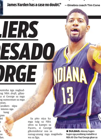  ?? / slamon- ?? ■ SULBAD. Adunay hugonhugon nga posibleng mabalhin si NBA All-Star Paul George gikan sa Indiana Pacers ngadto sa Cleveland Cavaliers. Kon madayon, gituohang si George mao ang makahatag og sulbad sa problema sa Cavaliers kabahin sa kon unsaon pagpakgang...