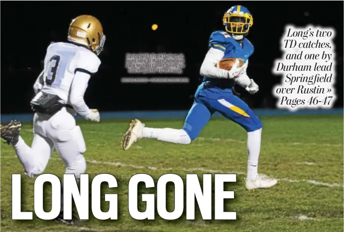  ?? MICHAEL REEVES — FOR DIGITAL FIRST MEDIA ?? Springfiel­d’s Frank Durham Jr. looks back at Rustin defensive back Michael Covert during his fourth-quarter TD on Friday.