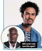  ??  ?? will leeto’s dad save him again?