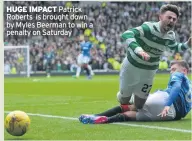  ??  ?? HUGE IMPACT Patrick Roberts is brought down by Myles Beerman to win a penalty on Saturday