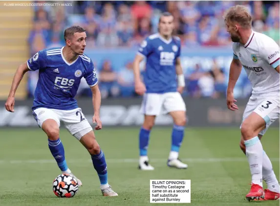  ?? PLUMB IMAGES/LEICESTER CITY/GETTY IMAGES ?? BLUNT OPINIONS: Timothy Castagne came on as a second half substitute against Burnley