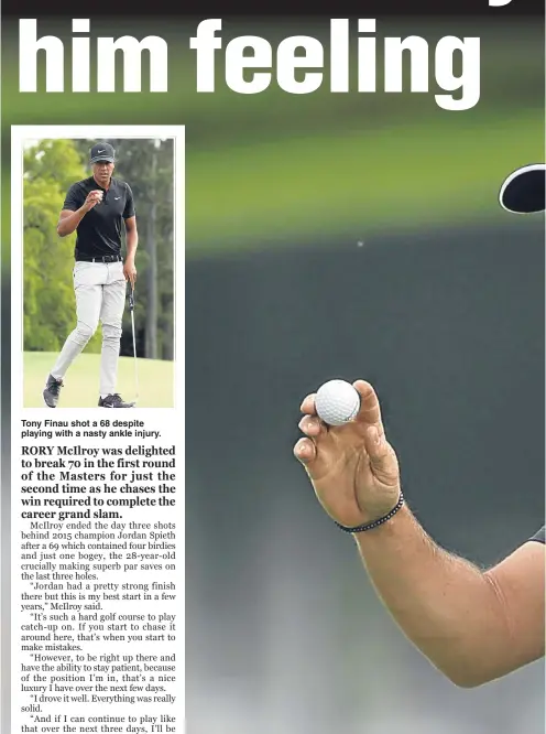  ??  ?? Tony Finau shot a 68 despite playing with a nasty ankle injury. ‘I drove it well. Everything was really solid’ said a delighted Rory McIlroy after