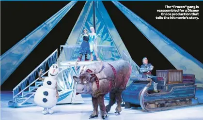  ?? ?? The “Frozen” gang is reassemble­d for a Disney On Ice production that tells the hit movie’s story.