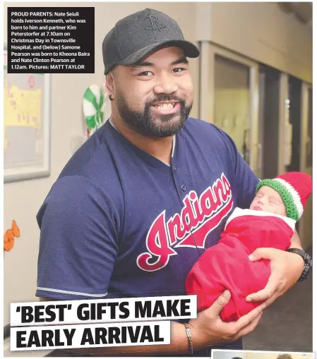  ?? Pictures: MATT TAYLOR ?? PROUD PARENTS: Nate Seiuli holds Iverson Kenneth, who was born to him and partner Kim Peterstorf­er at 7.10am on Christmas Day in Townsville Hospital, and (below) Samone Pearson was born to Kheona Baira and Nate Clinton Pearson at 1.12am.