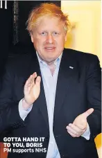  ??  ?? GOTTA HAND IT TO YOU, BORIS PM supports NHS