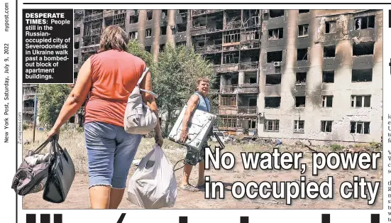  ?? ?? DESPERATE TIMES: People still in the Russianocc­upied city of Severodone­tsk in Ukraine walk past a bombedout block of apartment buildings.