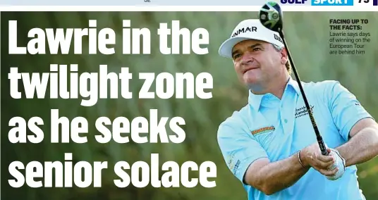  ??  ?? FACING UP TO THE FACTS: Lawrie says days of winning on the European Tour are behind him