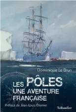  ??  ?? Les Pôles, une aventure française, de Dominique Le Brun, préface de JeanLouis Étienne. Éditions Tallandier ; 330 pages, 20,90 €.