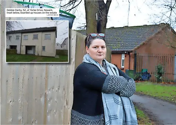  ?? LAYCIE BECK ?? Debbie Darby, 52, of Yorke Drive, Newark. Inset below, boarded up houses on the estate