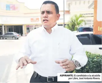  ??  ?? ASPIRANTE. El candidato a la alcaldía por Libre, José Antonio Rivera.