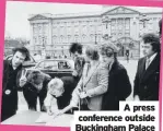  ?? ?? A press conference outside Buckingham Palace