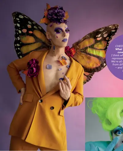  ??  ?? CHEDDAR GORGEOUS What do you want your
cover shoot to say? I think what’s lovely is that we represent a diversity of drag. We’re all different performers from different background­s — and we have a woman
on the team