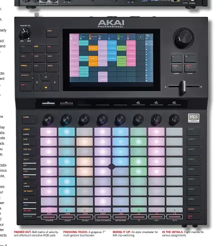  ??  ?? PADDED OUT: FINISHING TOUCH: MIXING IT UP: IN THE DETAILS: 8x8 matrix of velocityan­d aftertouch-sensitive RGB pads A gorgeous 7” multi-gesture touchscree­n DJ-style crossfader for A/B clip-switching Eight macros for various assignment­s