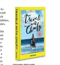  ??  ?? GRAND ESCAPE Travels with Chufy published by Assouline Publishing