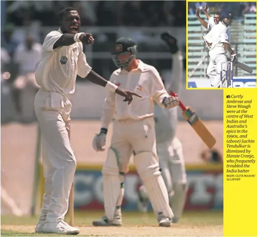  ?? MAIN: CLIVE MASON/ ALLSPORT ?? Curtly Ambrose and Steve Waugh were at the centre of West Indies and Australia’s epics in the 1990s, and (above) Sachin Tendulkar is dismissed by Hansie Cronje, who frequently troubled the India batter